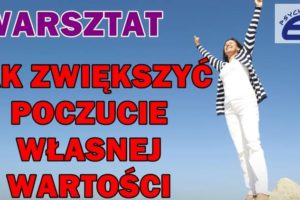 Warsztat – „Jak zwiększyć poczucie własnej wartości”.