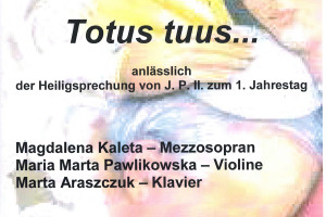 Konzert – Totus tuss… anlässlich der Heiligsprechung von J.P.II. zum 1. Jahrestag.