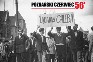 Czerwiec 56’- poznańscy robotnicy wystąpili przeciwko komunistycznej władzy.